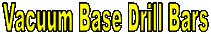 Vacuum Base Drill Bars
