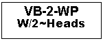 Text Box: VB-2-WPW/2~Heads