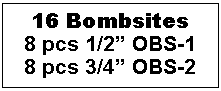 Text Box: 16 Bombsites
8 pcs 1/2” OBS-1
8 pcs 3/4” OBS-2