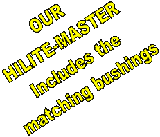 OUR
HILITE-MASTER
Includes the
matching bushings