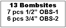 Text Box: 13 Bombsites7 pcs 1/2� OBS-16 pcs 3/4� OBS-2