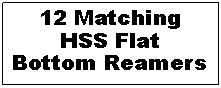 Text Box: 12 Matching HSS FlatBottom Reamers