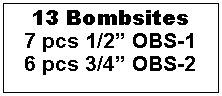 Text Box: 13 Bombsites7 pcs 1/2� OBS-16 pcs 3/4� OBS-2